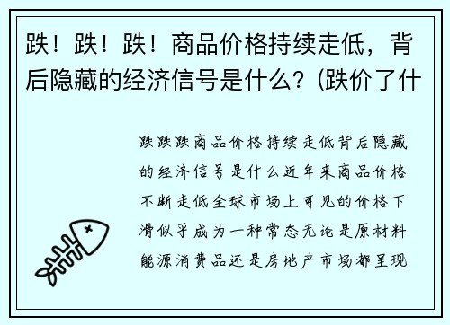 跌！跌！跌！商品价格持续走低，背后隐藏的经济信号是什么？(跌价了什么意思)